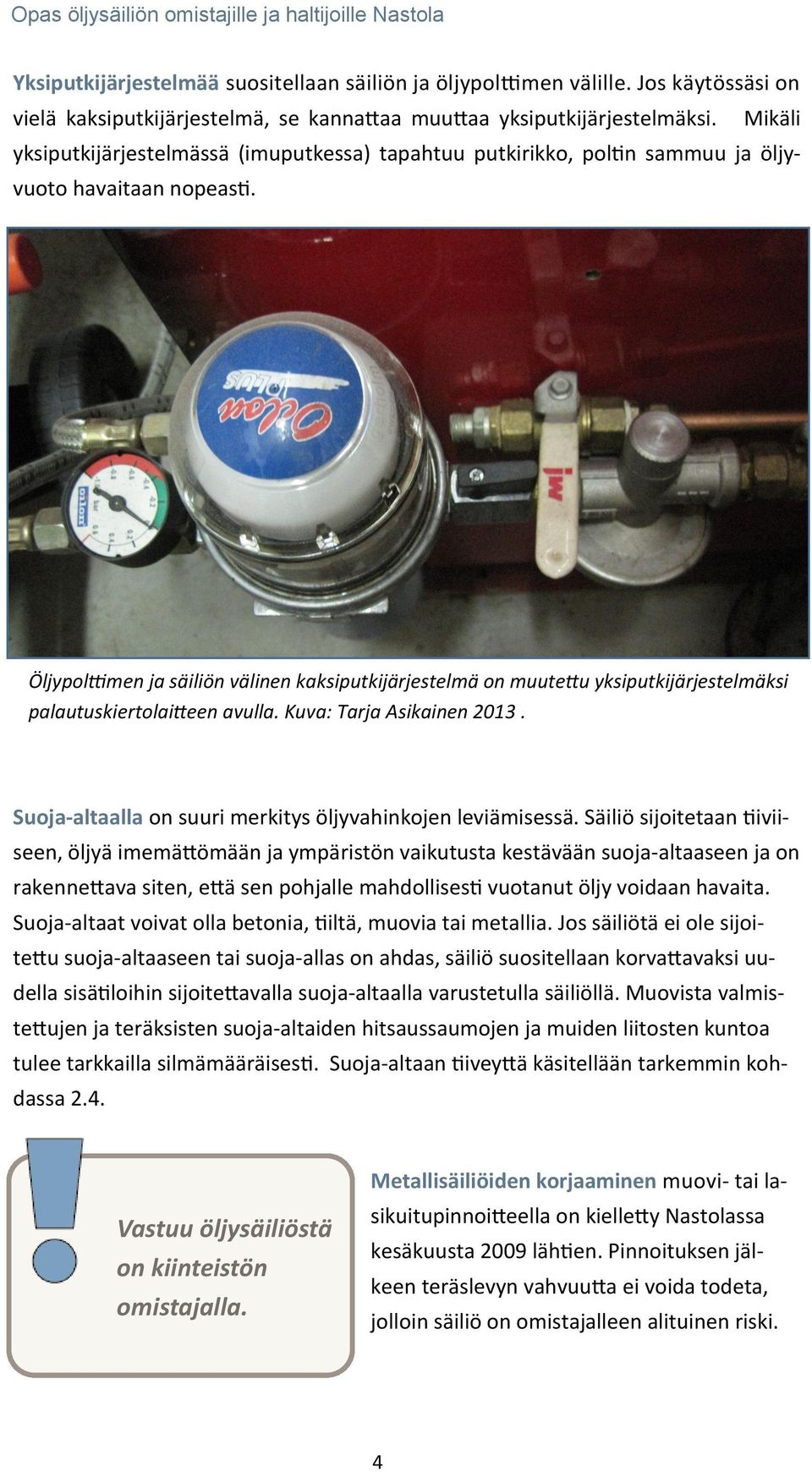 Öljypolttimen ja säiliön välinen kaksiputkijärjestelmä on muutettu yksiputkijärjestelmäksi palautuskiertolaitteen avulla. Kuva: Tarja Asikainen 2013.