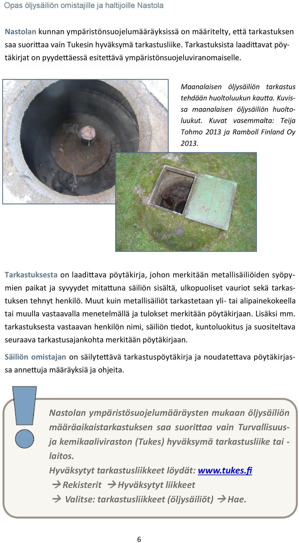 Kuvissa maanalaisen öljysäiliön huoltoluukut. Kuvat vasemmalta: Teija Tohmo 2013 ja Ramboll Finland Oy 2013.