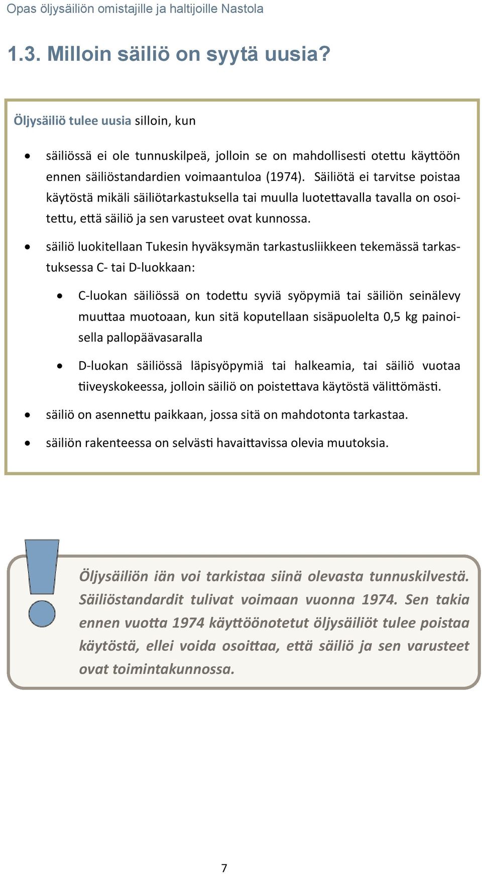 säiliö luokitellaan Tukesin hyväksymän tarkastusliikkeen tekemässä tarkastuksessa C- tai D-luokkaan: C-luokan säiliössä on todettu syviä syöpymiä tai säiliön seinälevy muuttaa muotoaan, kun sitä