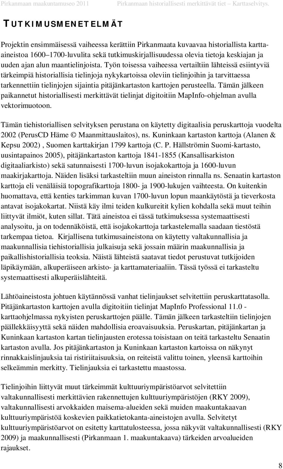 Työn toisessa vaiheessa vertailtiin lähteissä esiintyviä tärkeimpiä historiallisia tielinjoja nykykartoissa oleviin tielinjoihin ja tarvittaessa tarkennettiin tielinjojen sijaintia pitäjänkartaston