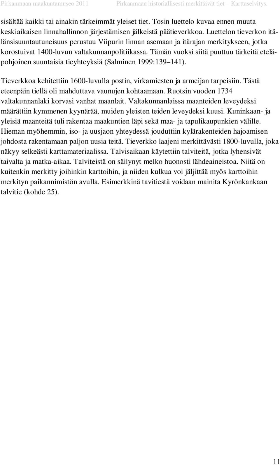 Tämän vuoksi siitä puuttuu tärkeitä eteläpohjoinen suuntaisia tieyhteyksiä (Salminen 1999:139 141). Tieverkkoa kehitettiin 1600-luvulla postin, virkamiesten ja armeijan tarpeisiin.