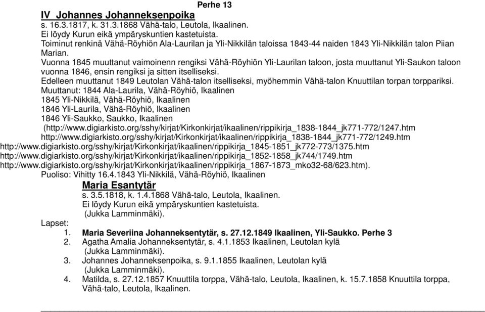 Vuonna 1845 muuttanut vaimoinenn rengiksi Vähä-Röyhiön Yli-Laurilan taloon, josta muuttanut Yli-Saukon taloon vuonna 1846, ensin rengiksi ja sitten itselliseksi.