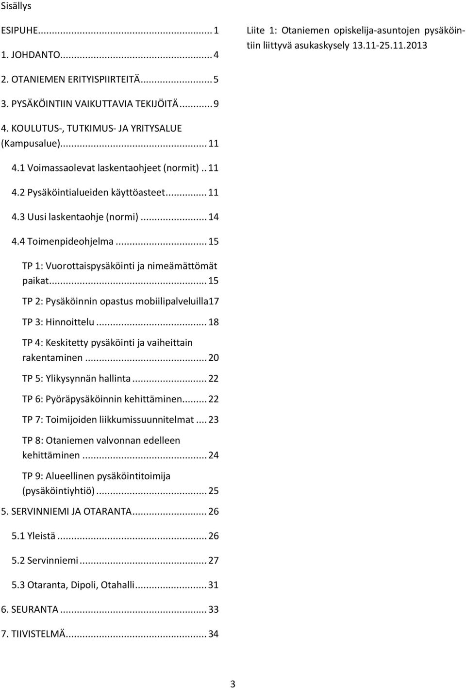 .. 14 4.4 Toimenpideohjelma... 15 TP 1: Vuorottaispysäköinti ja nimeämättömät paikat... 15 TP 2: Pysäköinnin opastus mobiilipalveluilla17 TP 3: Hinnoittelu.