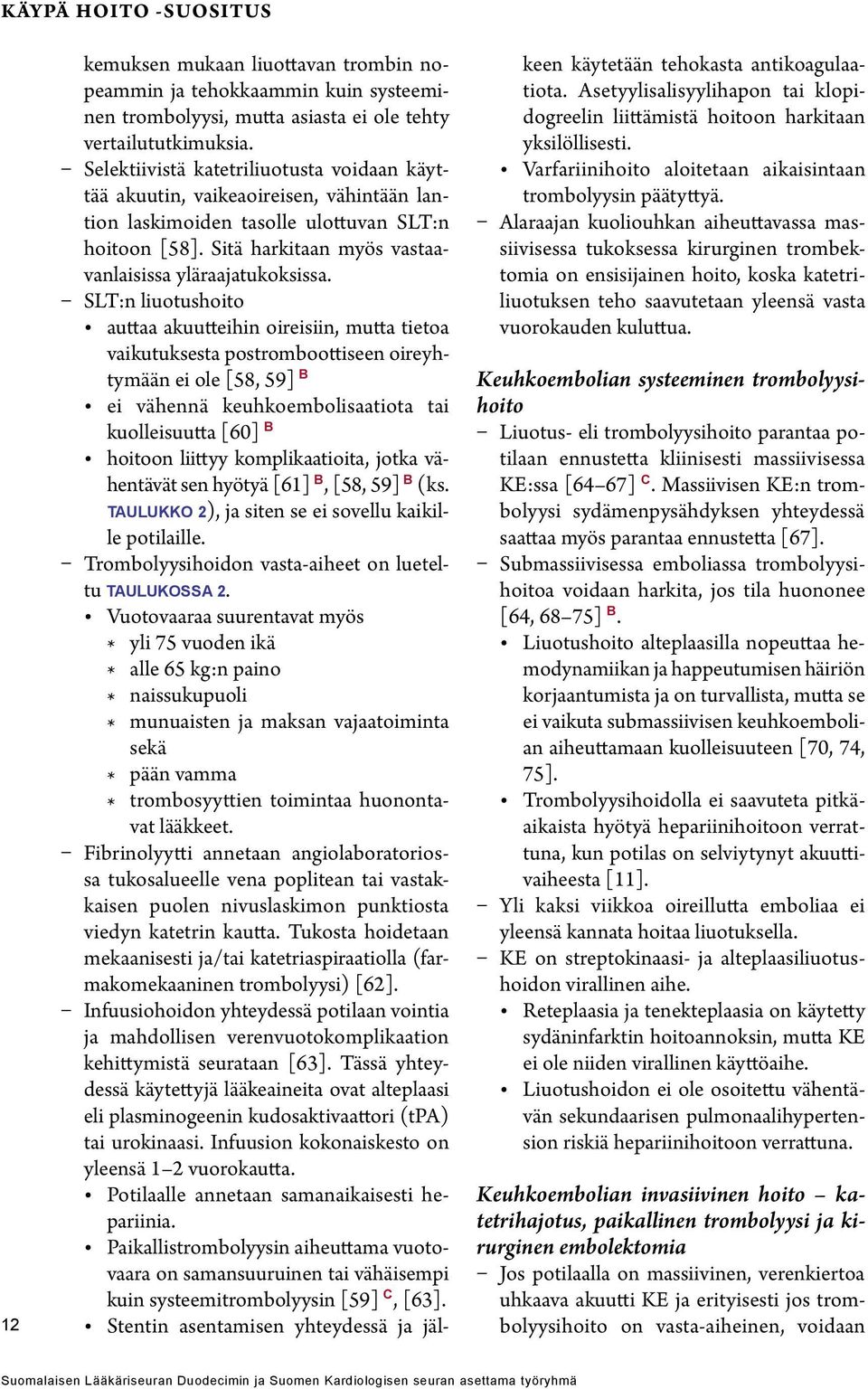 SLT:n liuotushoito auttaa akuutteihin oireisiin, mutta tietoa vaikutuksesta postromboottiseen oireyhtymään ei ole [58, 59] B ei vähennä keuhkoembolisaatiota tai kuolleisuutta [60] B hoitoon liittyy