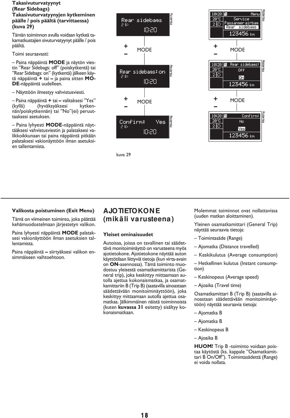 Toimi seuraavasti: Paina näppäintä MODE ja näytön viestin Rear Sidebags: off (poiskytkentä) tai Rear Sidebags: on (kytkentä) jälkeen käytä näppäintä + tai ja paina sitten MO- DE-näppäintä uudelleen.