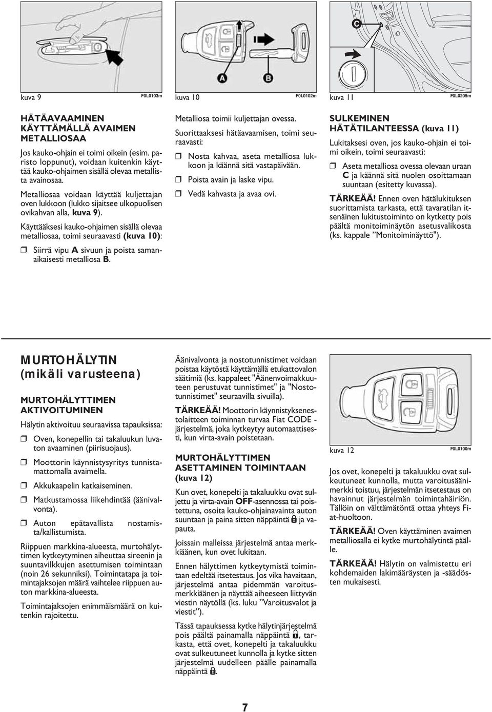 Metalliosaa voidaan käyttää kuljettajan oven lukkoon (lukko sijaitsee ulkopuolisen ovikahvan alla, kuva 9).