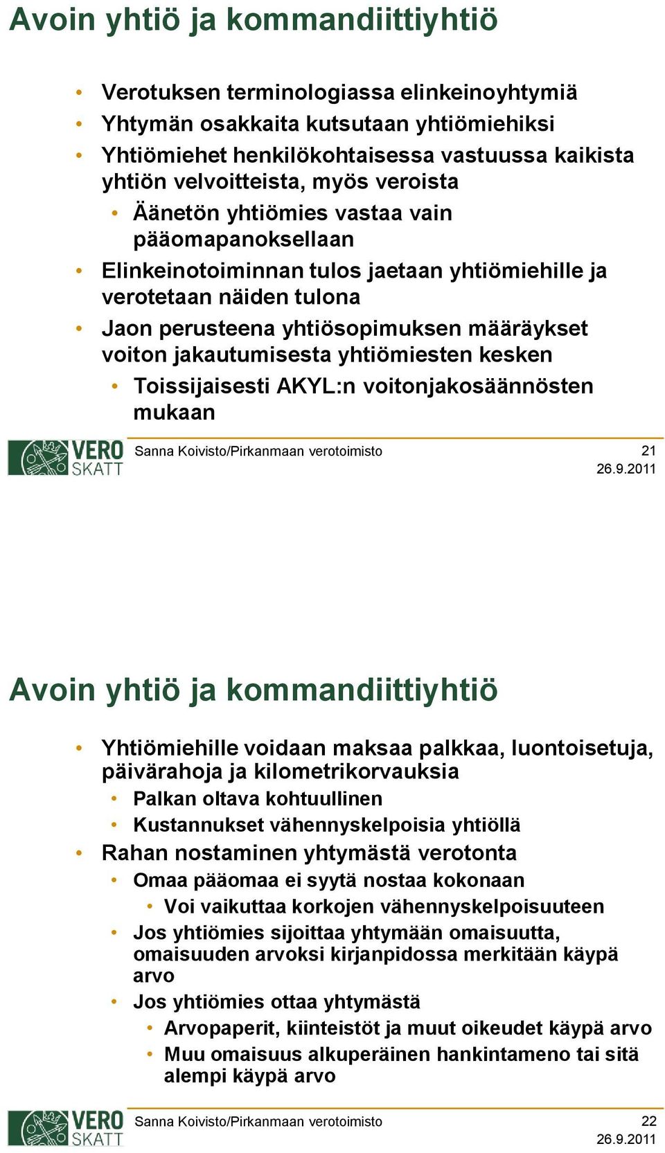 yhtiömiesten kesken Toissijaisesti AKYL:n voitonjakosäännösten mukaan 21 Avoin yhtiö ja kommandiittiyhtiö Yhtiömiehille voidaan maksaa palkkaa, luontoisetuja, päivärahoja ja kilometrikorvauksia