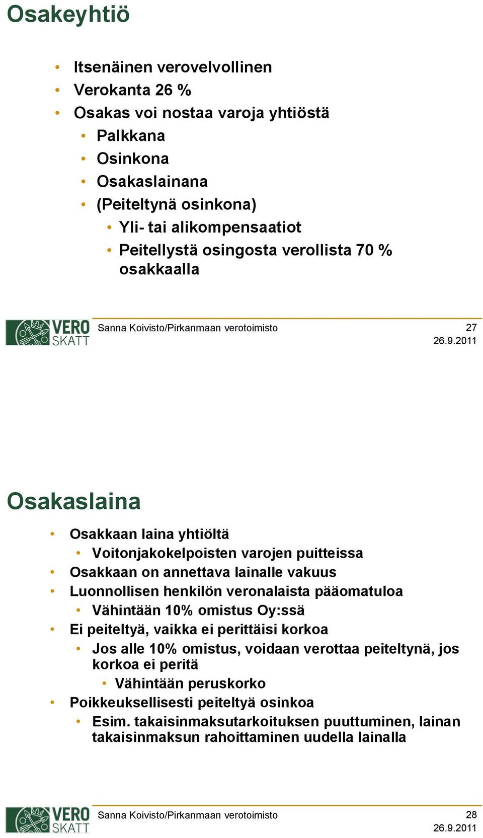 Luonnollisen henkilön veronalaista pääomatuloa Vähintään 10% omistus Oy:ssä Ei peiteltyä, vaikka ei perittäisi korkoa Jos alle 10% omistus, voidaan verottaa peiteltynä,