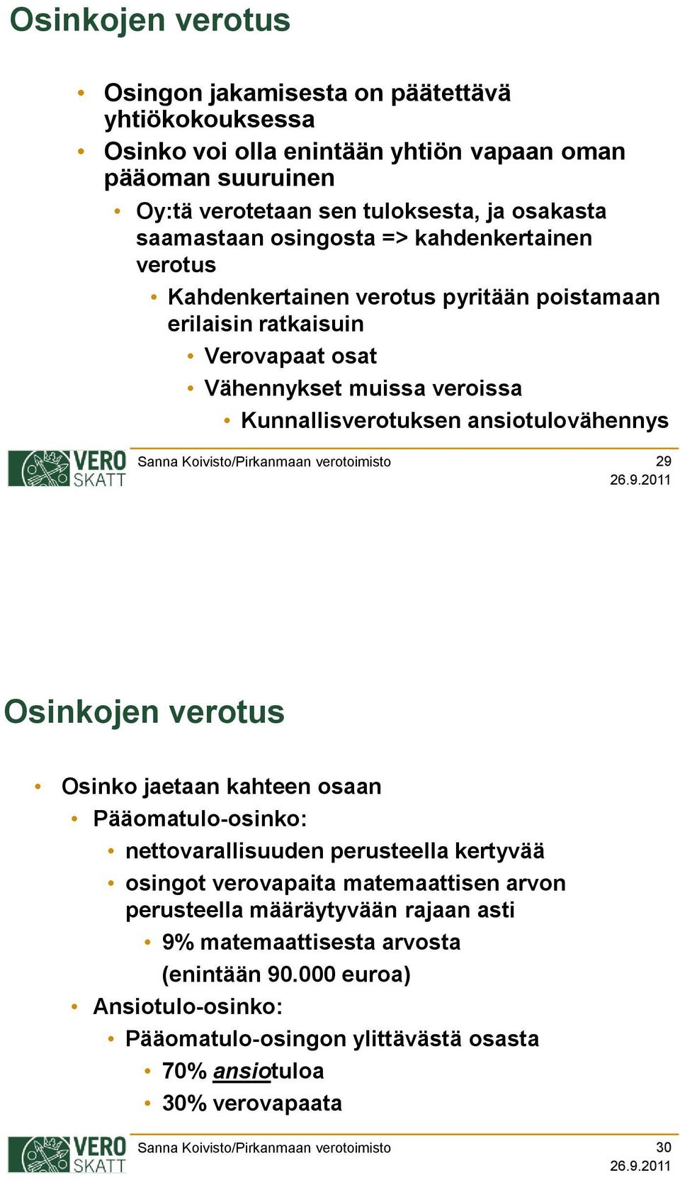 Kunnallisverotuksen ansiotulovähennys 29 Osinkojen verotus Osinko jaetaan kahteen osaan Pääomatulo-osinko: nettovarallisuuden perusteella kertyvää osingot verovapaita