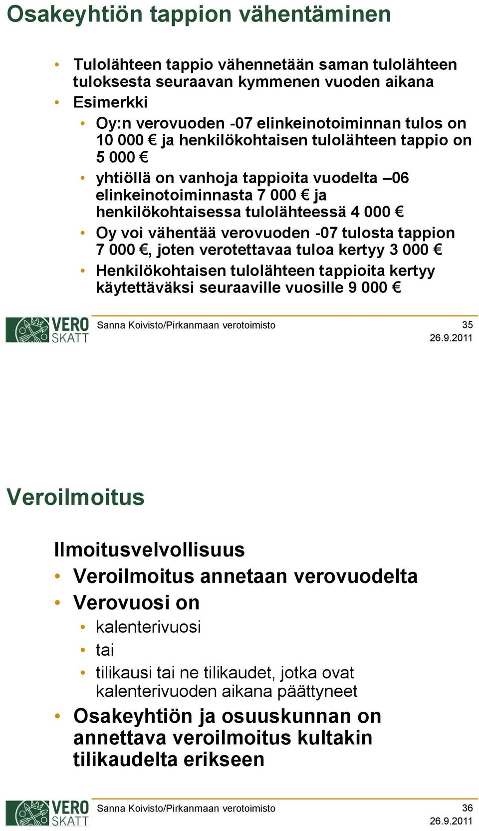 tappion 7 000, joten verotettavaa tuloa kertyy 3 000 Henkilökohtaisen tulolähteen tappioita kertyy käytettäväksi seuraaville vuosille 9 000 35 Veroilmoitus Ilmoitusvelvollisuus Veroilmoitus annetaan