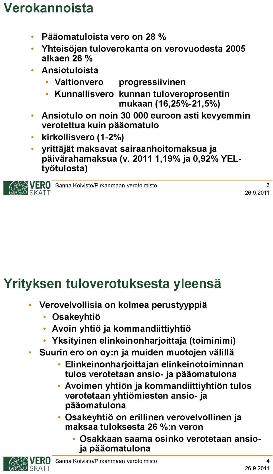 2011 1,19% ja 0,92% YELtyötulosta) 3 Yrityksen tuloverotuksesta yleensä Verovelvollisia on kolmea perustyyppiä Osakeyhtiö Avoin yhtiö ja kommandiittiyhtiö Yksityinen elinkeinonharjoittaja (toiminimi)