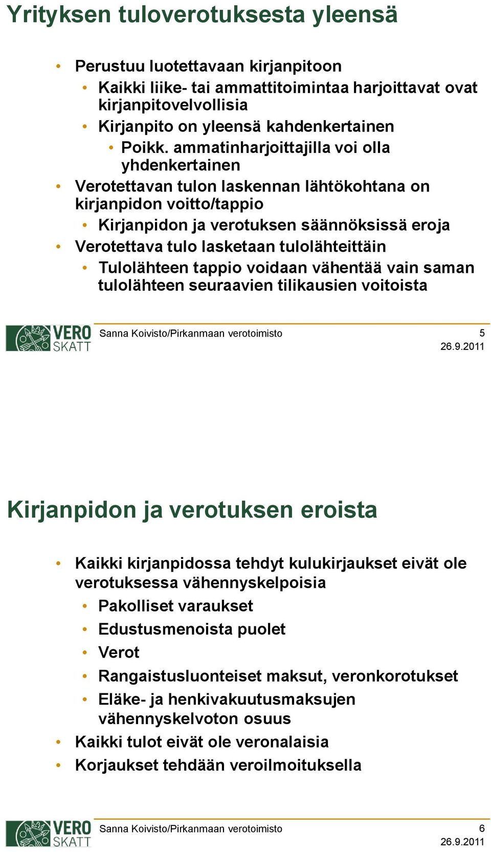 tulolähteittäin Tulolähteen tappio voidaan vähentää vain saman tulolähteen seuraavien tilikausien voitoista 5 Kirjanpidon ja verotuksen eroista Kaikki kirjanpidossa tehdyt kulukirjaukset eivät ole