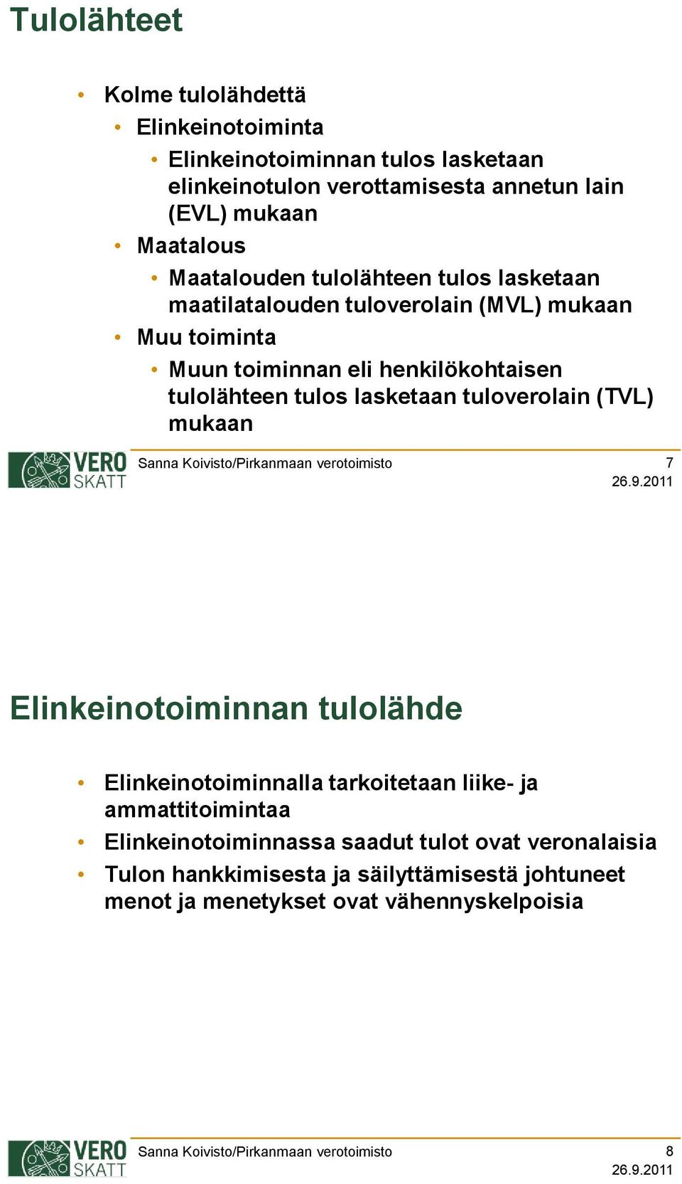 tulolähteen tulos lasketaan tuloverolain (TVL) mukaan 7 Elinkeinotoiminnan tulolähde Elinkeinotoiminnalla tarkoitetaan liike- ja