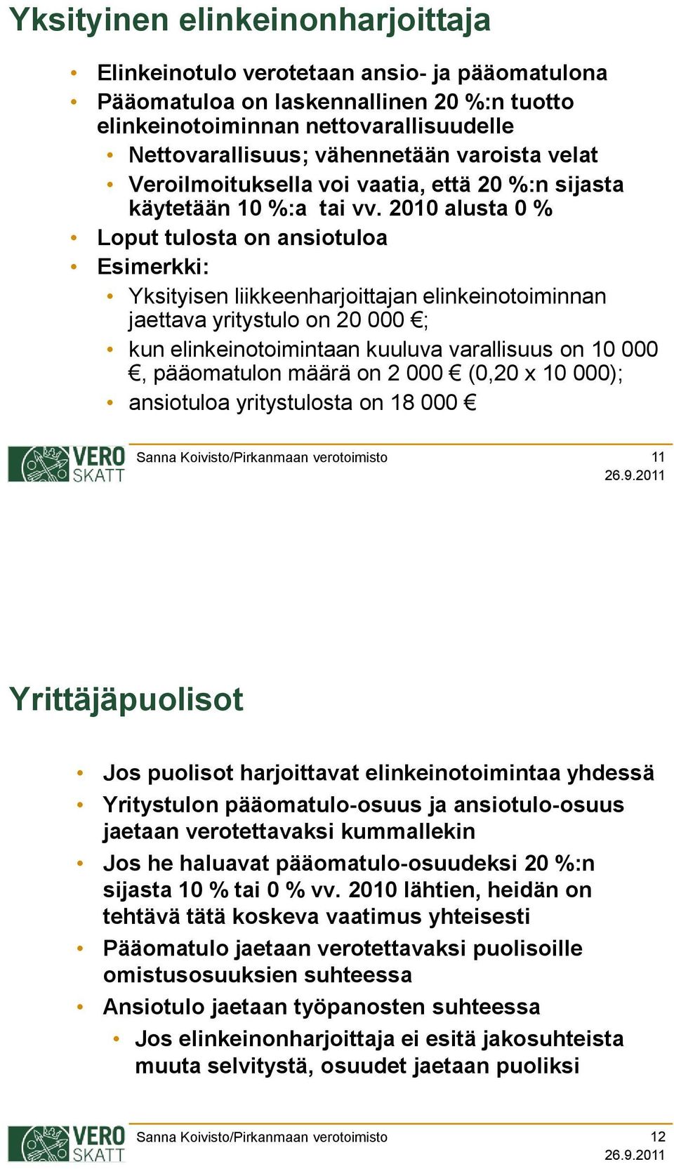 2010 alusta 0 % Loput tulosta on ansiotuloa Esimerkki: Yksityisen liikkeenharjoittajan elinkeinotoiminnan jaettava yritystulo on 20 000 ; kun elinkeinotoimintaan kuuluva varallisuus on 10 000,