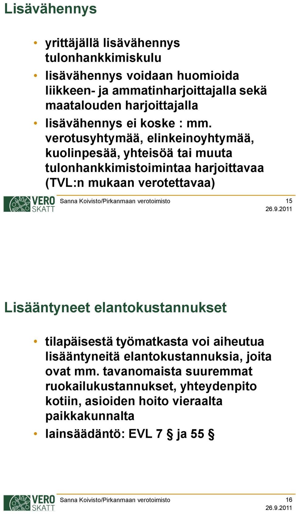 verotusyhtymää, elinkeinoyhtymää, kuolinpesää, yhteisöä tai muuta tulonhankkimistoimintaa harjoittavaa (TVL:n mukaan verotettavaa) 15