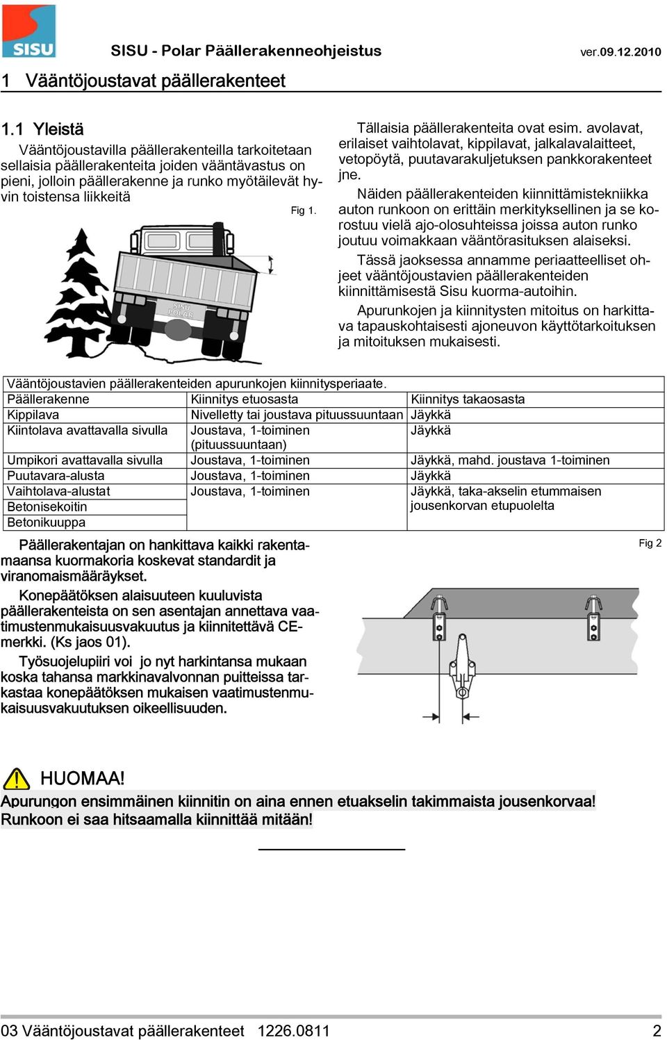 Tällaisia päällerakenteita ovat esim. avolavat, erilaiset vaihtolavat, kippilavat, jalkalavalaitteet, vetopöytä, puutavarakuljetuksen pankkorakenteet jne.