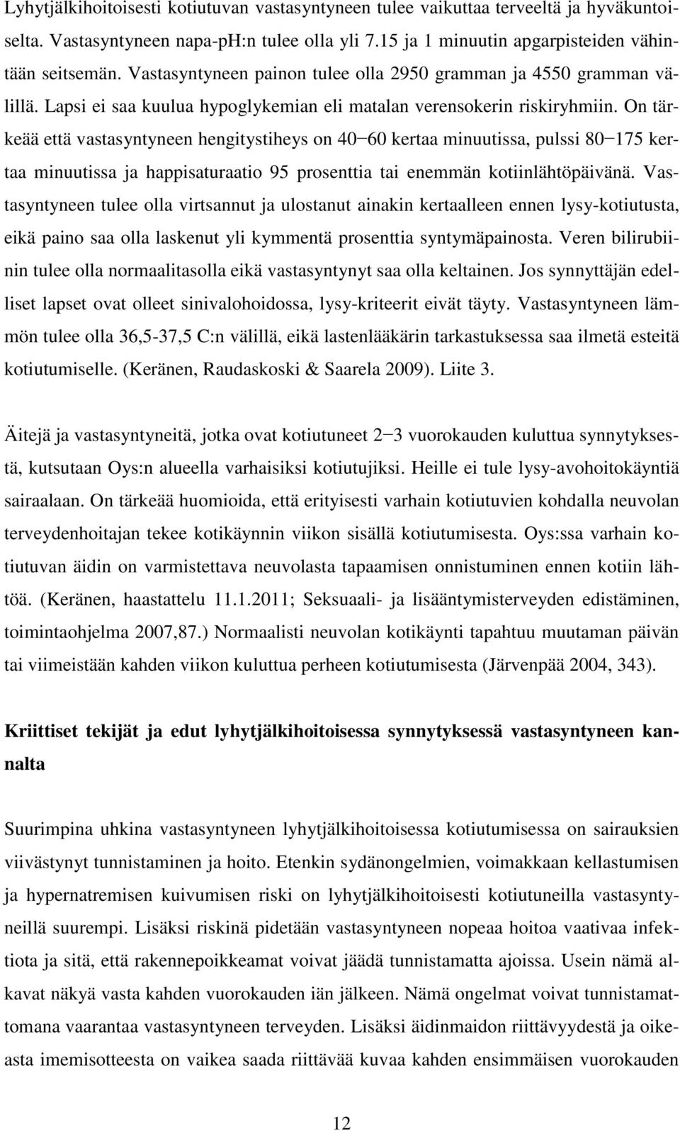 On tärkeää että vastasyntyneen hengitystiheys on 40 60 kertaa minuutissa, pulssi 80 175 kertaa minuutissa ja happisaturaatio 95 prosenttia tai enemmän kotiinlähtöpäivänä.