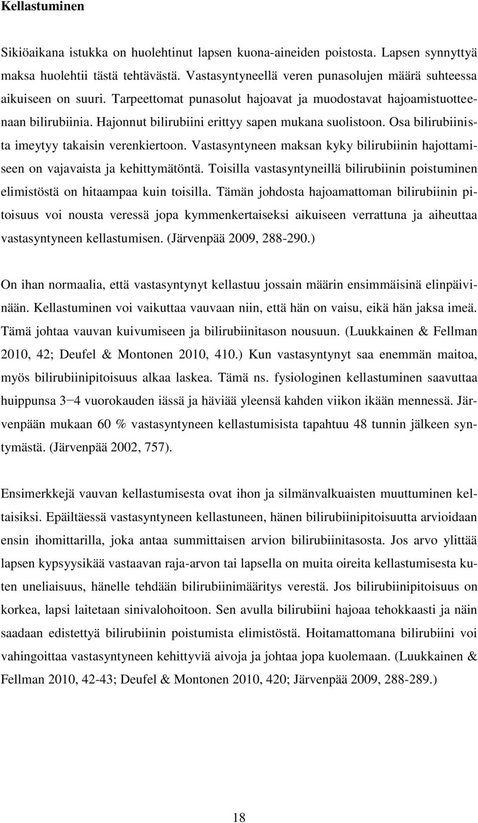 Hajonnut bilirubiini erittyy sapen mukana suolistoon. Osa bilirubiinista imeytyy takaisin verenkiertoon. Vastasyntyneen maksan kyky bilirubiinin hajottamiseen on vajavaista ja kehittymätöntä.