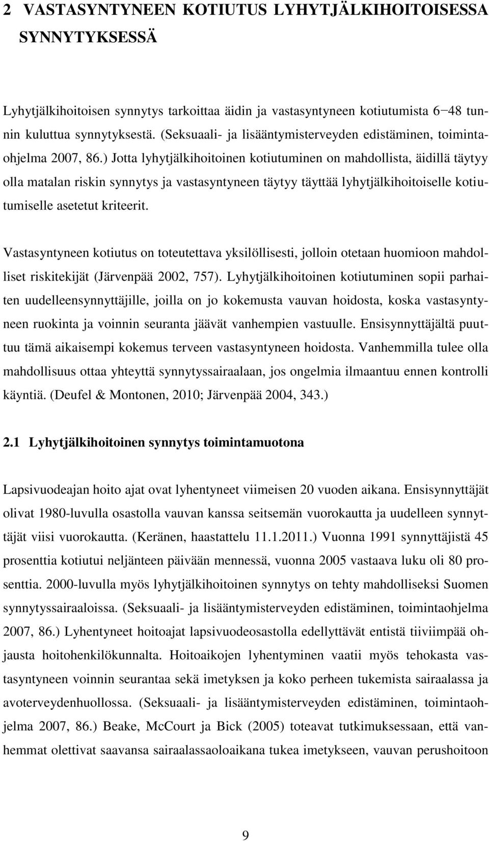 ) Jotta lyhytjälkihoitoinen kotiutuminen on mahdollista, äidillä täytyy olla matalan riskin synnytys ja vastasyntyneen täytyy täyttää lyhytjälkihoitoiselle kotiutumiselle asetetut kriteerit.