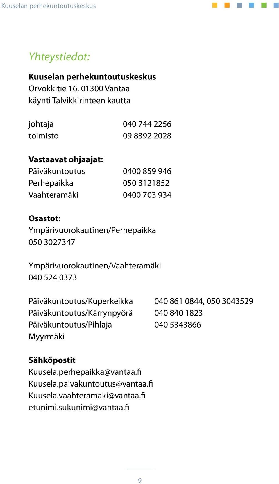 Ympärivuorokautinen/Vaahteramäki 040 524 0373 Päiväkuntoutus/Kuperkeikka 040 861 0844, 050 3043529 Päiväkuntoutus/Kärrynpyörä 040 840 1823