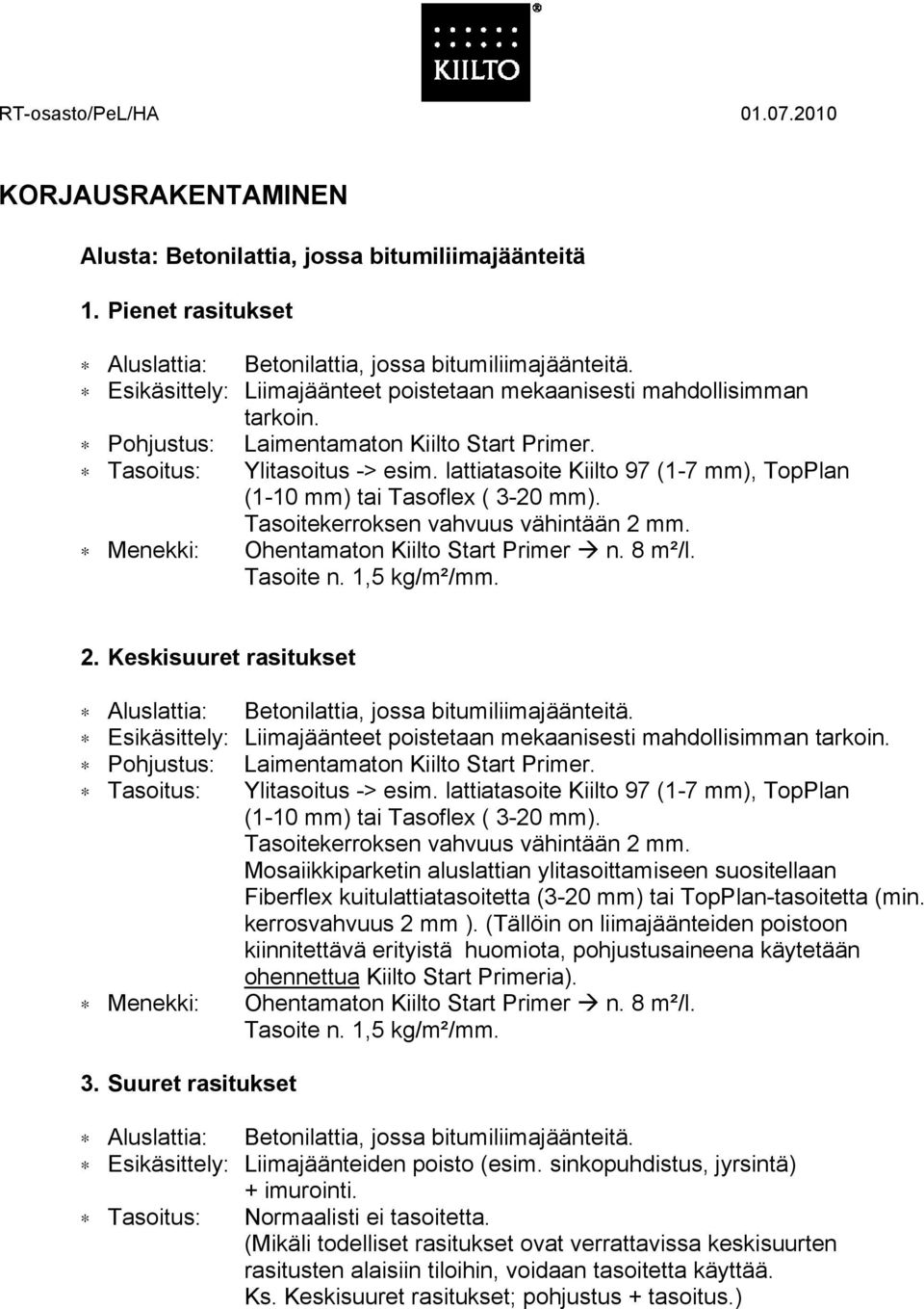 Tasoitekerroksen vahvuus vähintään 2 mm. Mosaiikkiparketin aluslattian ylitasoittamiseen suositellaan Fiberflex kuitulattiatasoitetta (3-20 mm) tai TopPlan-tasoitetta (min. kerrosvahvuus 2 mm ).