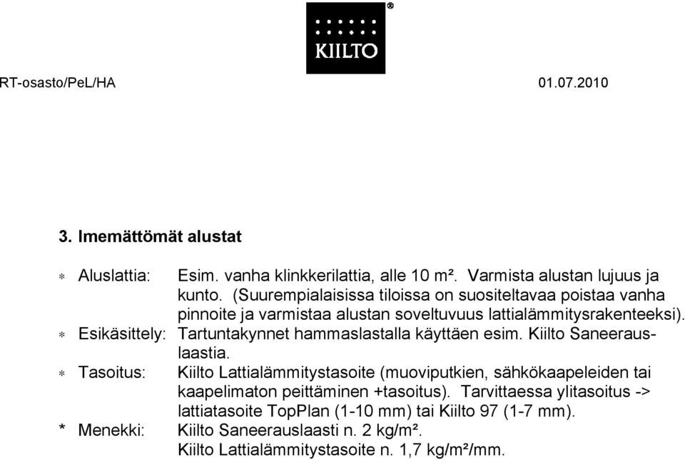 Esikäsittely: Tartuntakynnet hammaslastalla käyttäen esim. Kiilto Saneeraus- Tasoitus: laastia.