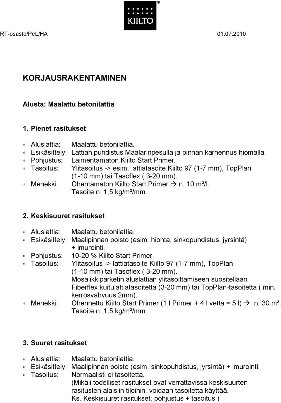 Tasoitus: Ylitasoitus -> lattiatasoite Kiilto 97 (1-7 mm), TopPlan Mosaiikkiparketin aluslattian ylitasoittamiseen suositellaan Fiberflex kuitulattiatasoitetta (3-20 mm) tai