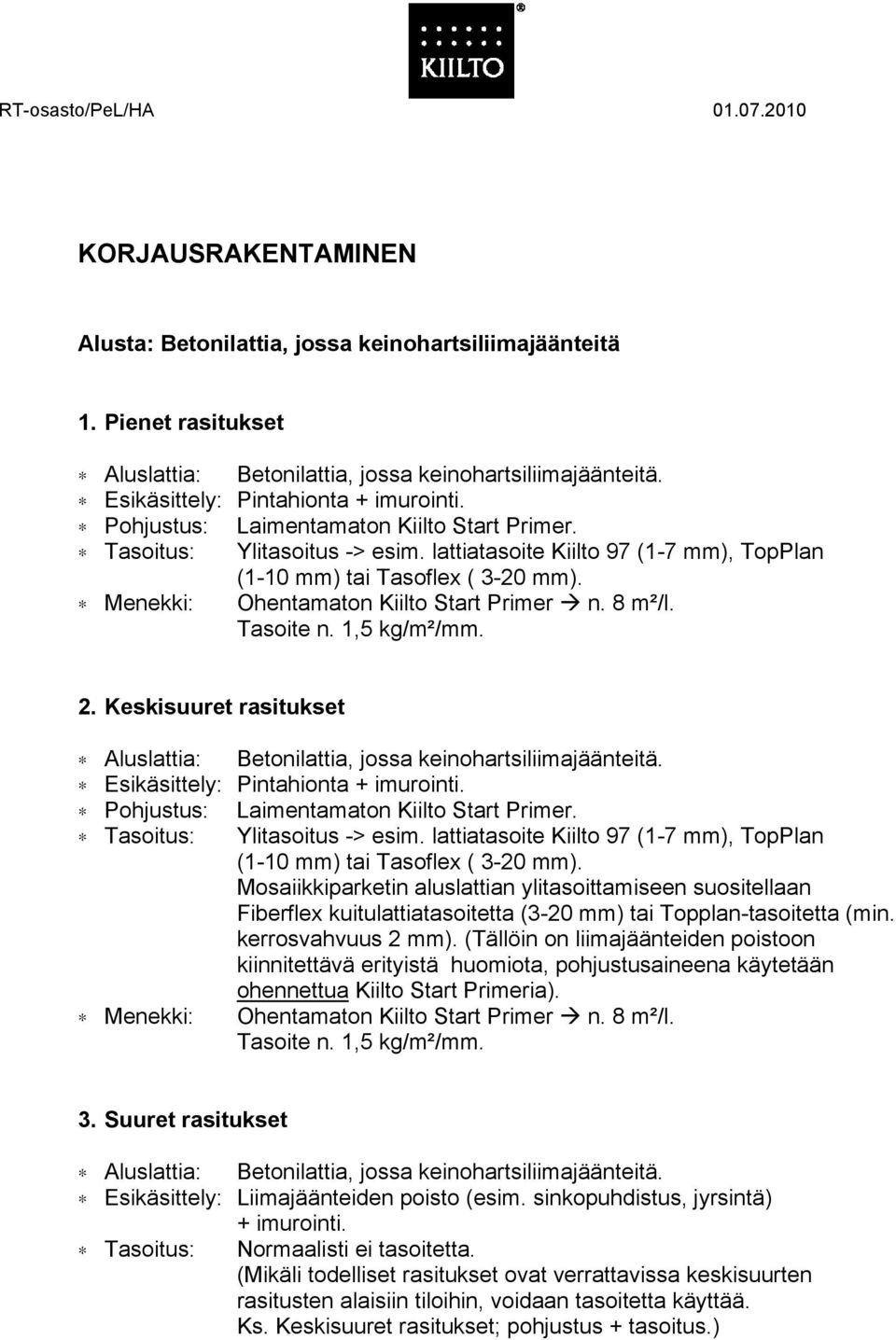 Mosaiikkiparketin aluslattian ylitasoittamiseen suositellaan Fiberflex kuitulattiatasoitetta (3-20 mm) tai Topplan-tasoitetta (min. kerrosvahvuus 2 mm).