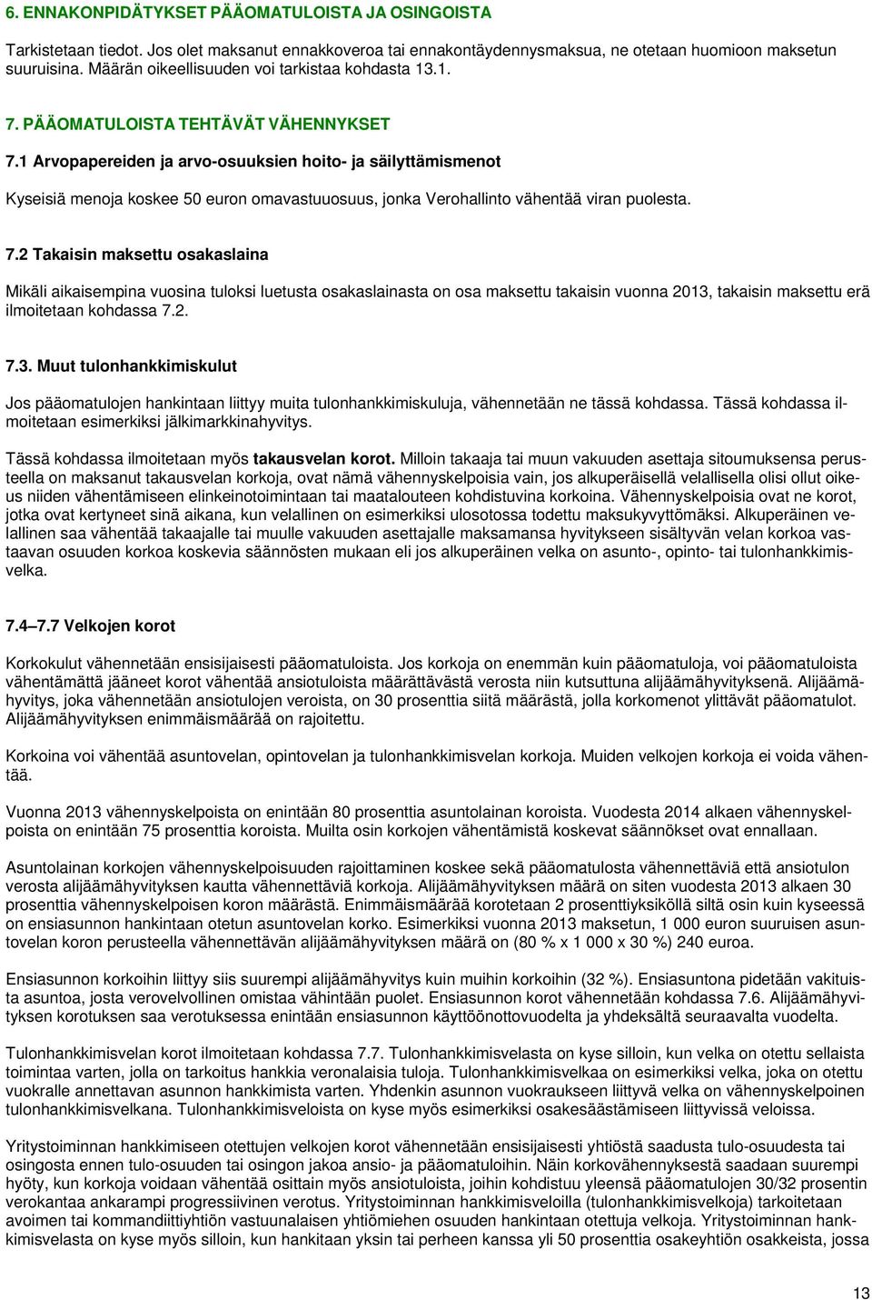 1 Arvopapereiden ja arvo-osuuksien hoito- ja säilyttämismenot Kyseisiä menoja koskee 50 euron omavastuuosuus, jonka Verohallinto vähentää viran puolesta. 7.