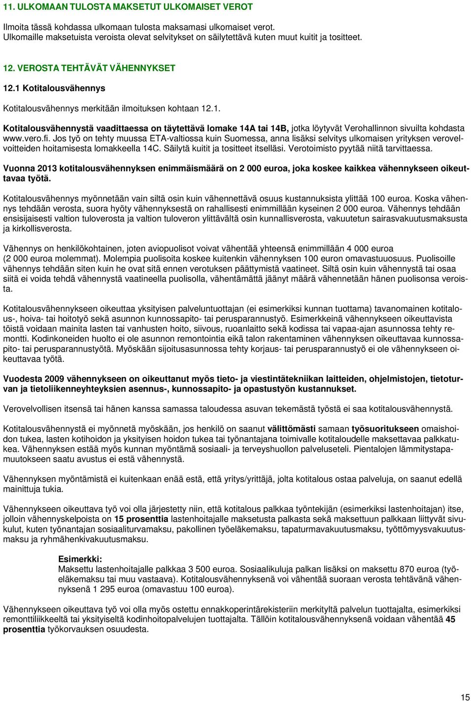 1 Kotitalousvähennys Kotitalousvähennys merkitään ilmoituksen kohtaan 12.1. Kotitalousvähennystä vaadittaessa on täytettävä lomake 14A tai 14B, jotka löytyvät Verohallinnon sivuilta kohdasta www.vero.