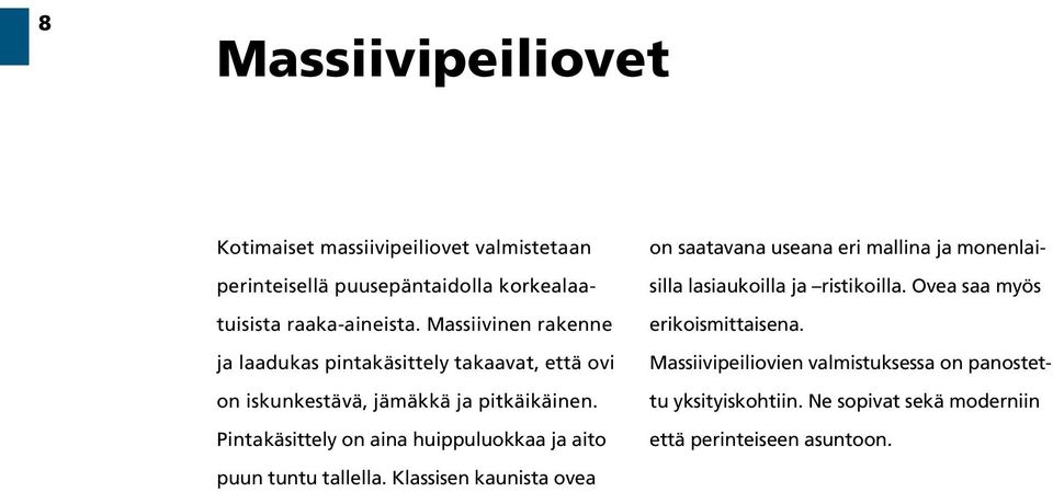 Pintakäsittely on aina huippuluokkaa ja aito on saatavana useana eri mallina ja monenlaisilla lasiaukoilla ja ristikoilla. Ovea saa myös erikoismittaisena.