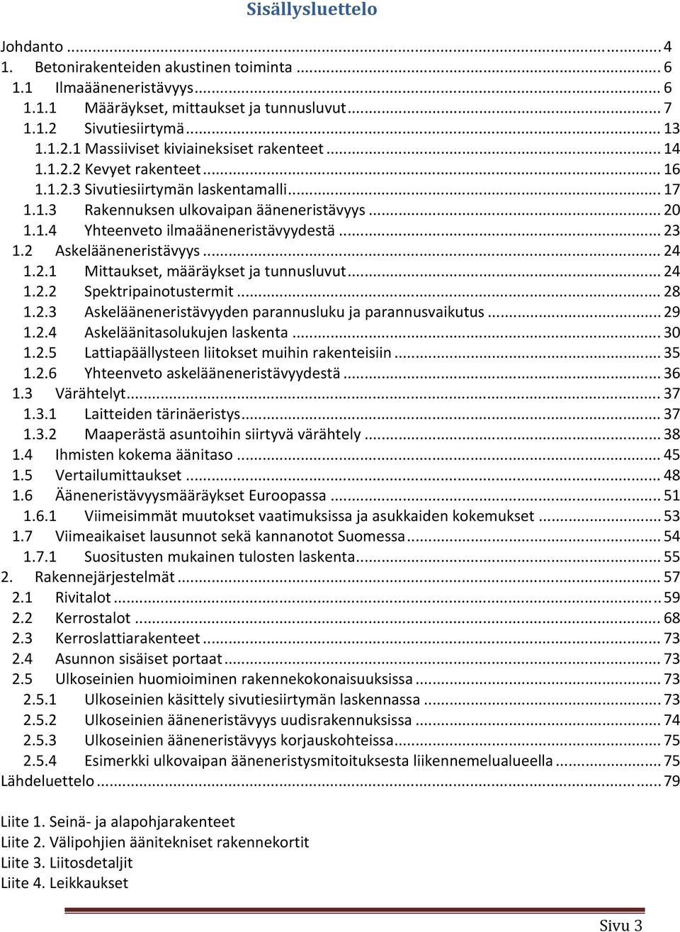 2 Askelääneneristävyys... 24 1.2.1 Mittaukset, määräykset ja tunnusluvut... 24 1.2.2 Spektripainotustermit... 28 1.2.3 Askelääneneristävyyden parannusluku ja parannusvaikutus... 29 1.2.4 Askeläänitasolukujen laskenta.