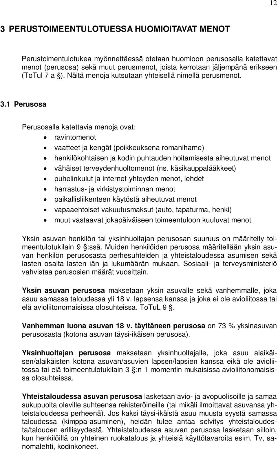 1 Perusosa Perusosalla katettavia menoja ovat: ravintomenot vaatteet ja kengät (poikkeuksena romanihame) henkilökohtaisen ja kodin puhtauden hoitamisesta aiheutuvat menot vähäiset