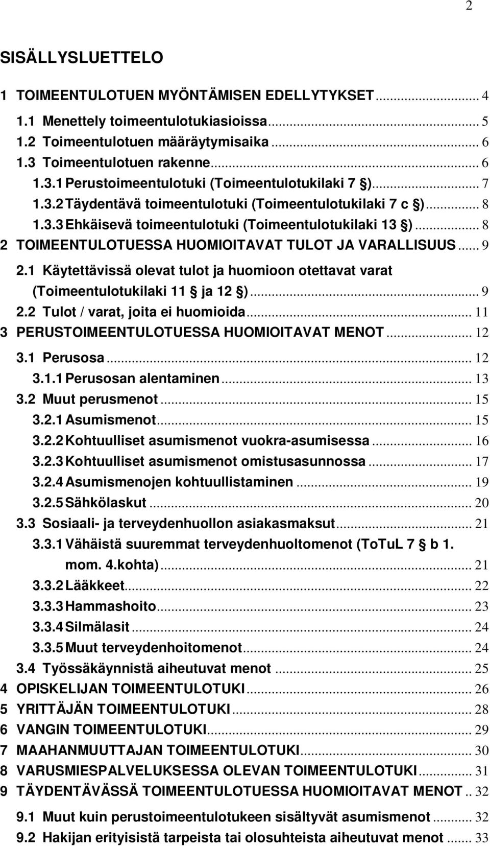 .. 8 2 TOIMEENTULOTUESSA HUOMIOITAVAT TULOT JA VARALLISUUS... 9 2.1 Käytettävissä olevat tulot ja huomioon otettavat varat (Toimeentulotukilaki 11 ja 12 )... 9 2.2 Tulot / varat, joita ei huomioida.