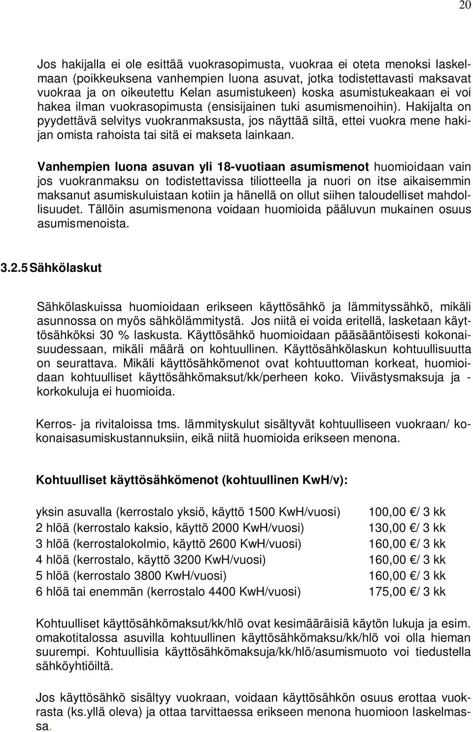 Hakijalta on pyydettävä selvitys vuokranmaksusta, jos näyttää siltä, ettei vuokra mene hakijan omista rahoista tai sitä ei makseta lainkaan.