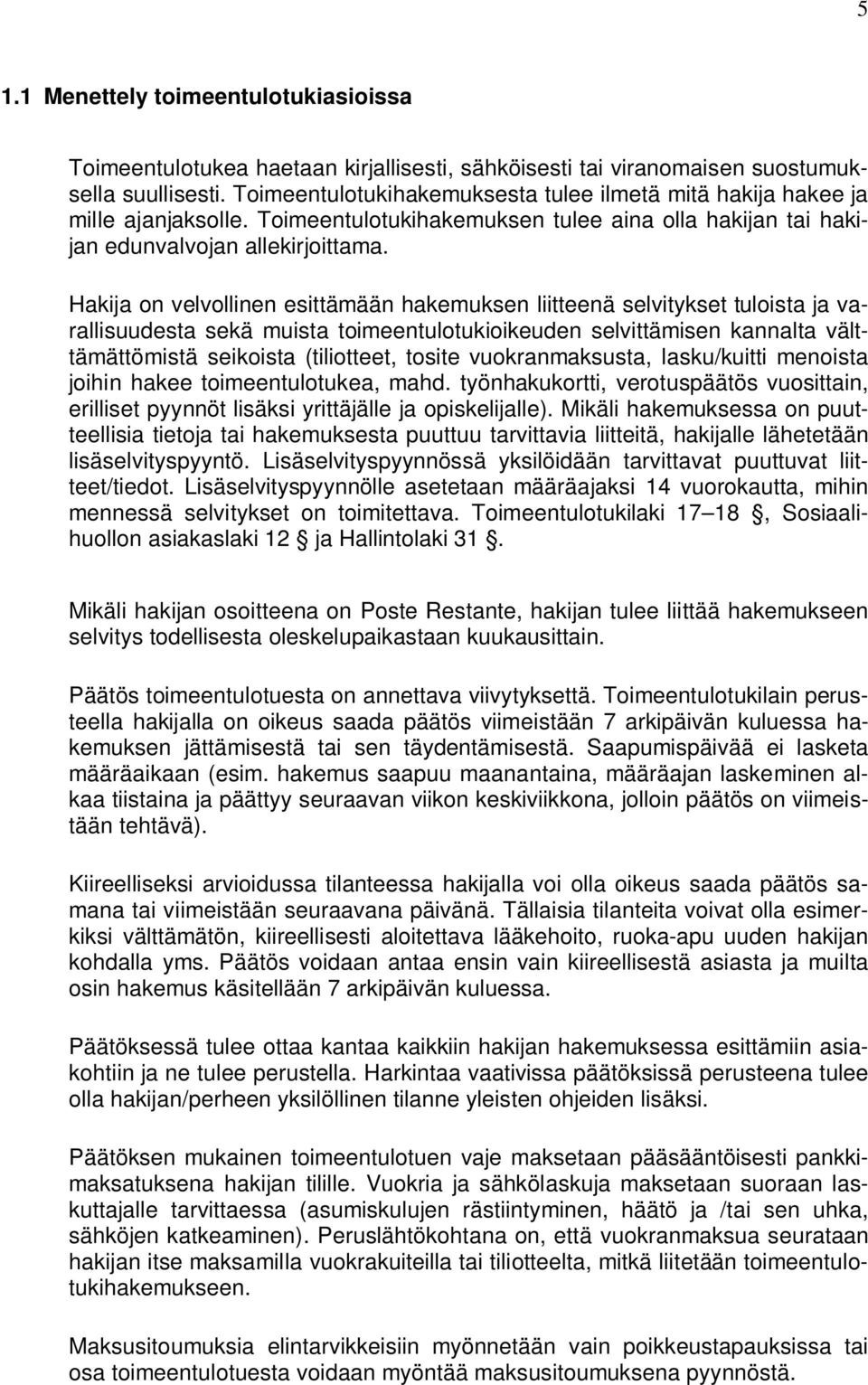 Hakija on velvollinen esittämään hakemuksen liitteenä selvitykset tuloista ja varallisuudesta sekä muista toimeentulotukioikeuden selvittämisen kannalta välttämättömistä seikoista (tiliotteet, tosite