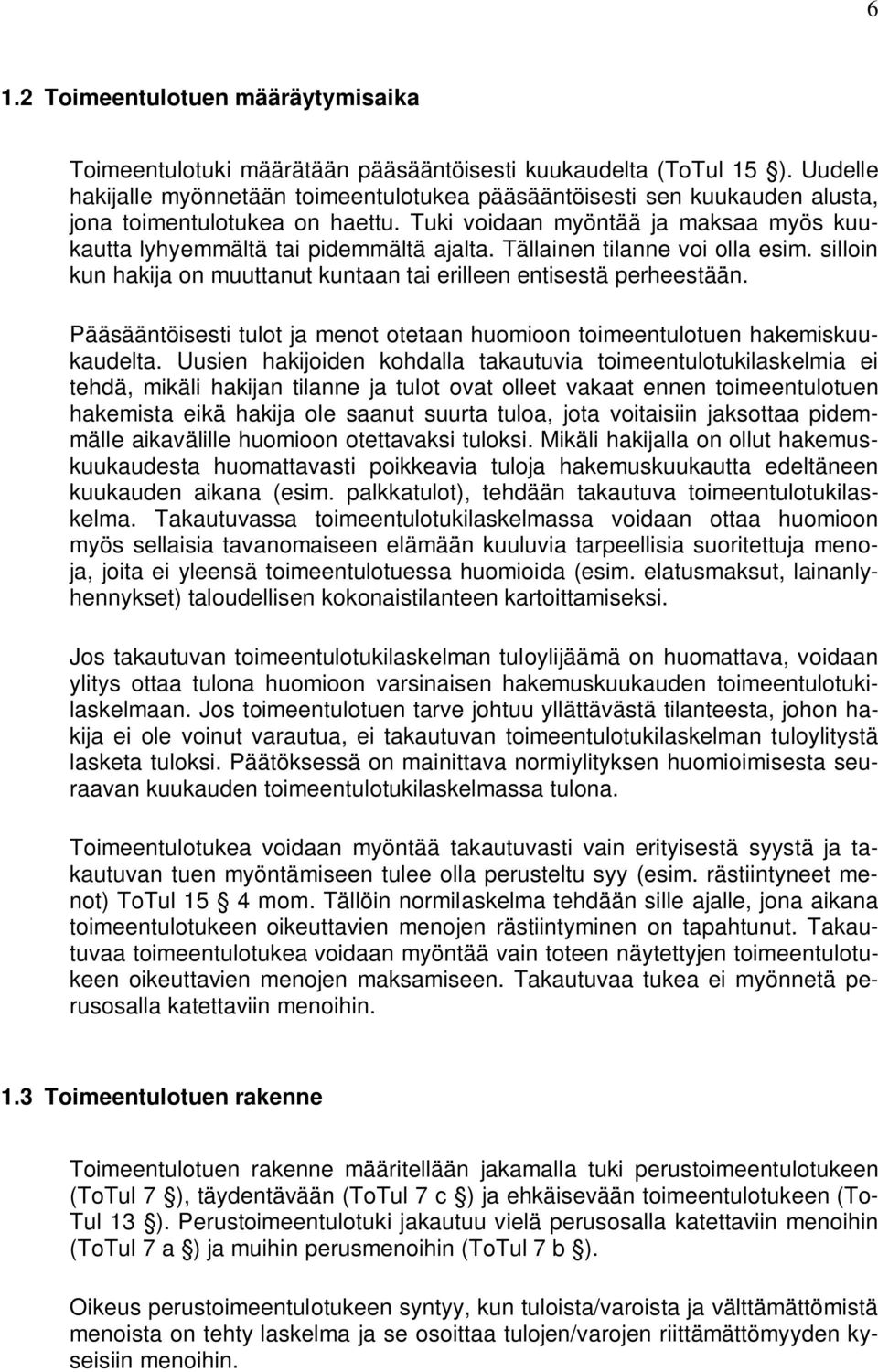 Tällainen tilanne voi olla esim. silloin kun hakija on muuttanut kuntaan tai erilleen entisestä perheestään. Pääsääntöisesti tulot ja menot otetaan huomioon toimeentulotuen hakemiskuukaudelta.