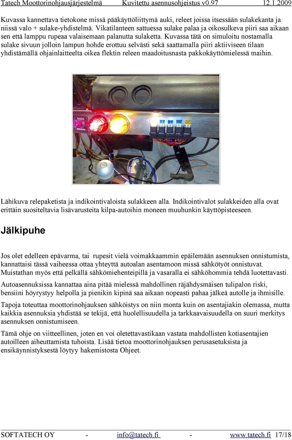 Kuvassa tätä on simuloitu nostamalla sulake sivuun jolloin lampun hohde erottuu selvästi sekä saattamalla piiri aktiiviseen tilaan yhdistämällä ohjainlaitteelta oikea flektin releen maadoitusnasta
