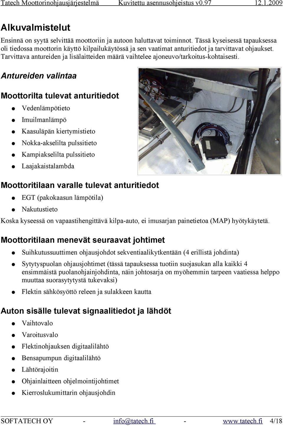 Tarvittava antureiden ja lisälaitteiden määrä vaihtelee ajoneuvo/tarkoitus-kohtaisesti.
