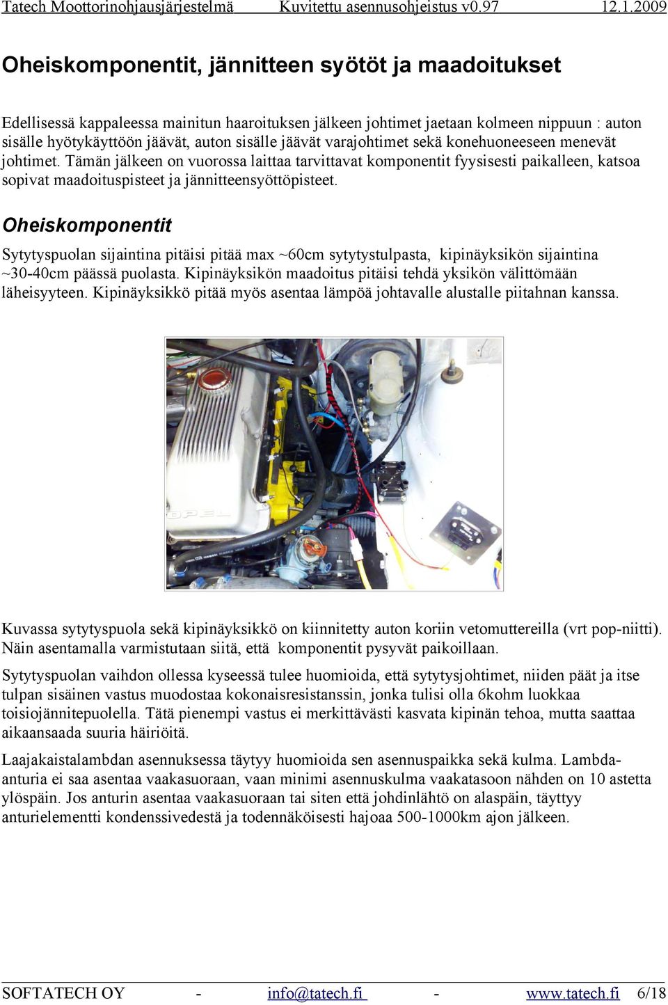 Oheiskomponentit Sytytyspuolan sijaintina pitäisi pitää max ~60cm sytytystulpasta, kipinäyksikön sijaintina ~30-40cm päässä puolasta.