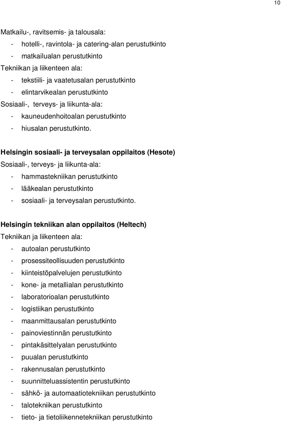 Helsingin sosiaali- ja terveysalan oppilaitos (Hesote) Sosiaali-, terveys- ja liikunta-ala: - hammastekniikan perustutkinto - lääkealan perustutkinto - sosiaali- ja terveysalan perustutkinto.