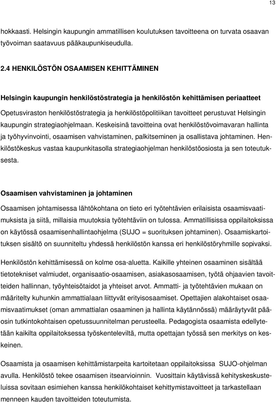 Helsingin kaupungin strategiaohjelmaan. Keskeisinä tavoitteina ovat henkilöstövoimavaran hallinta ja työhyvinvointi, osaamisen vahvistaminen, palkitseminen ja osallistava johtaminen.