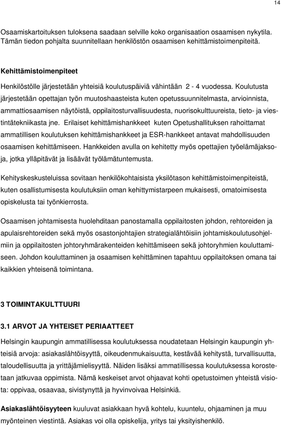 Koulutusta järjestetään opettajan työn muutoshaasteista kuten opetussuunnitelmasta, arvioinnista, ammattiosaamisen näytöistä, oppilaitosturvallisuudesta, nuorisokulttuureista, tieto- ja