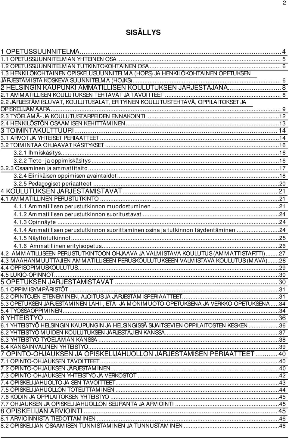 1 AMMATILLISEN KOULUTUKSEN TEHTÄVÄT JA TAVOITTEET... 8 2.2 JÄRJESTÄMISLUVAT, KOULUTUSALAT, ERITYINEN KOULUTUSTEHTÄVÄ, OPPILAITOKSET JA OPISKELIJAMÄÄRÄ... 9 2.