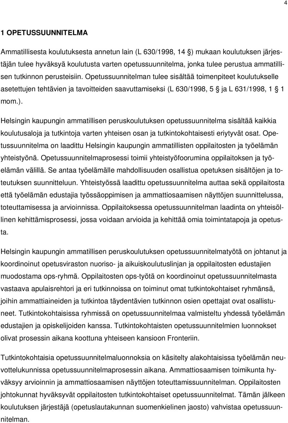 Helsingin kaupungin ammatillisen peruskoulutuksen opetussuunnitelma sisältää kaikkia koulutusaloja ja tutkintoja varten yhteisen osan ja tutkintokohtaisesti eriytyvät osat.