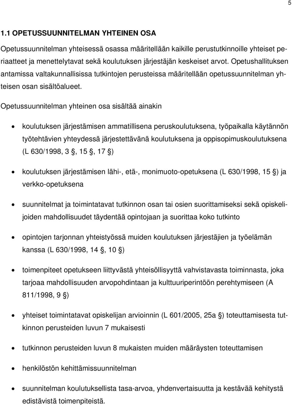 Opetussuunnitelman yhteinen osa sisältää ainakin koulutuksen järjestämisen ammatillisena peruskoulutuksena, työpaikalla käytännön työtehtävien yhteydessä järjestettävänä koulutuksena ja