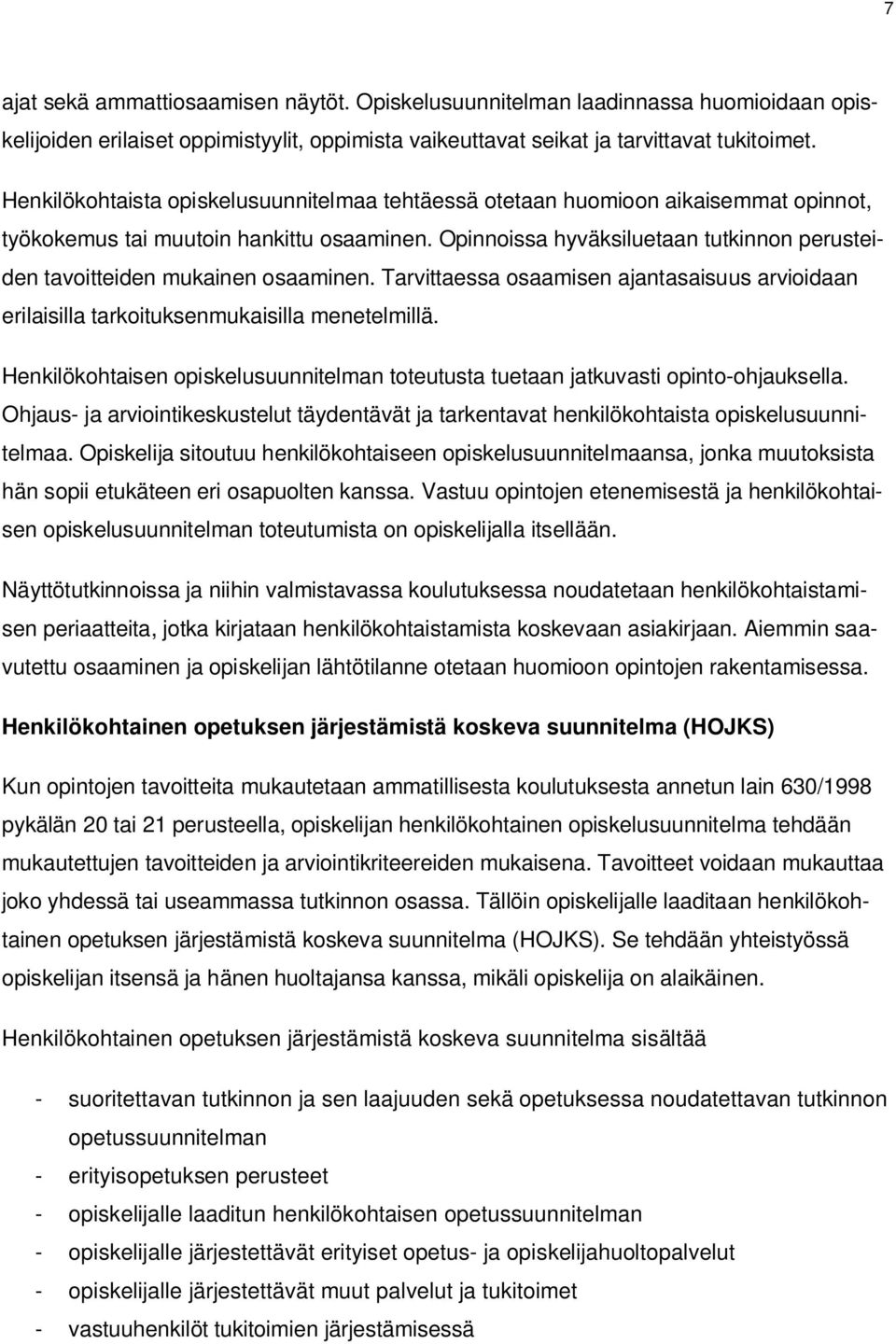 Opinnoissa hyväksiluetaan tutkinnon perusteiden tavoitteiden mukainen osaaminen. Tarvittaessa osaamisen ajantasaisuus arvioidaan erilaisilla tarkoituksenmukaisilla menetelmillä.