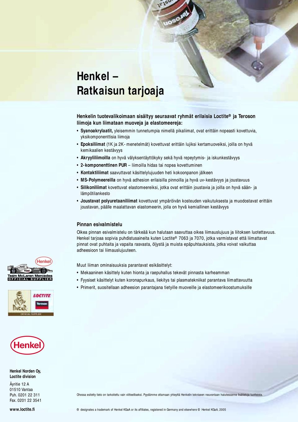 Akryyliliimoilla on hyvä välyksentäyttökyky sekä hyvä repeytymis- ja iskunkestävyys 2-komponenttinen PUR liimoilla hidas tai nopea kovettuminen Kontaktiliimat saavuttavat käsittelylujuuden heti