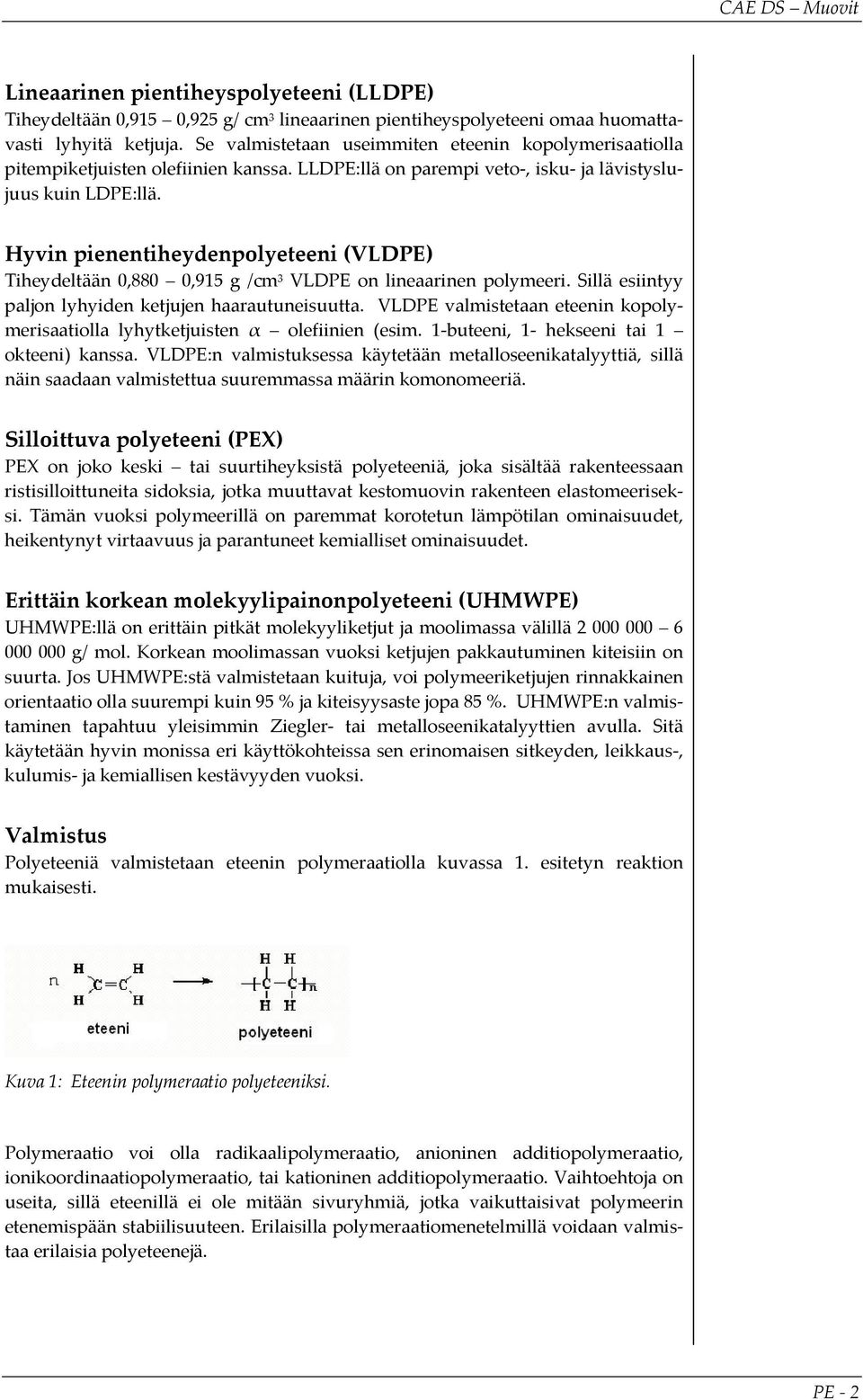Hyvin pienentiheydenpolyeteeni (VLD) Tiheydeltään 0,880 0,915 g /cm 3 VLD on lineaarinen polymeeri. Sillä esiintyy paljon lyhyiden ketjujen haarautuneisuutta.