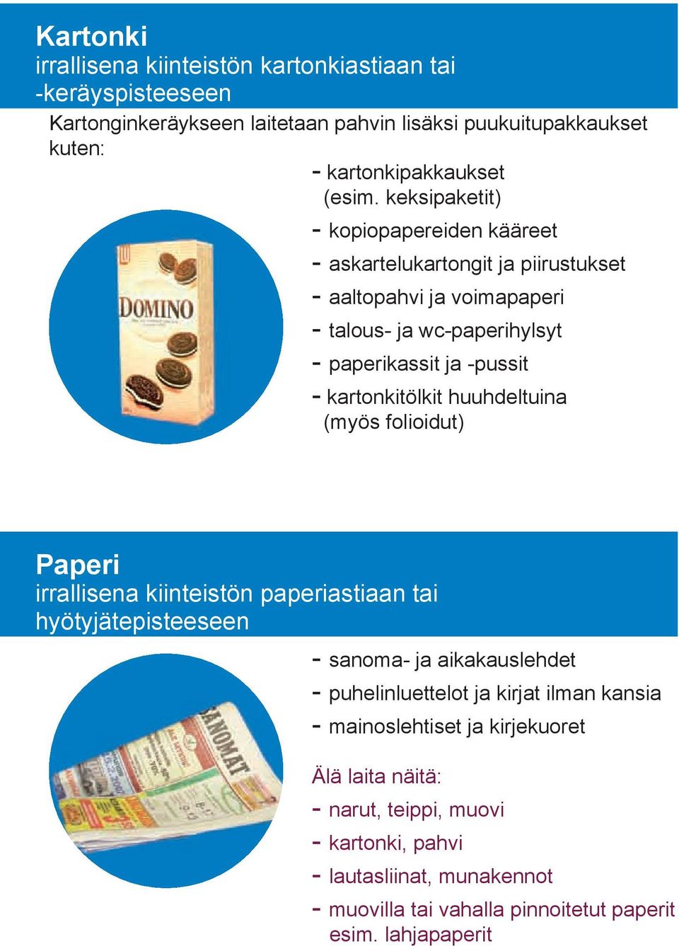 kartonkitölkit huuhdeltuina (myös folioidut) Paperi irrallisena kiinteistön paperiastiaan tai hyötyjätepisteeseen - sanoma- ja aikakauslehdet - puhelinluettelot ja kirjat